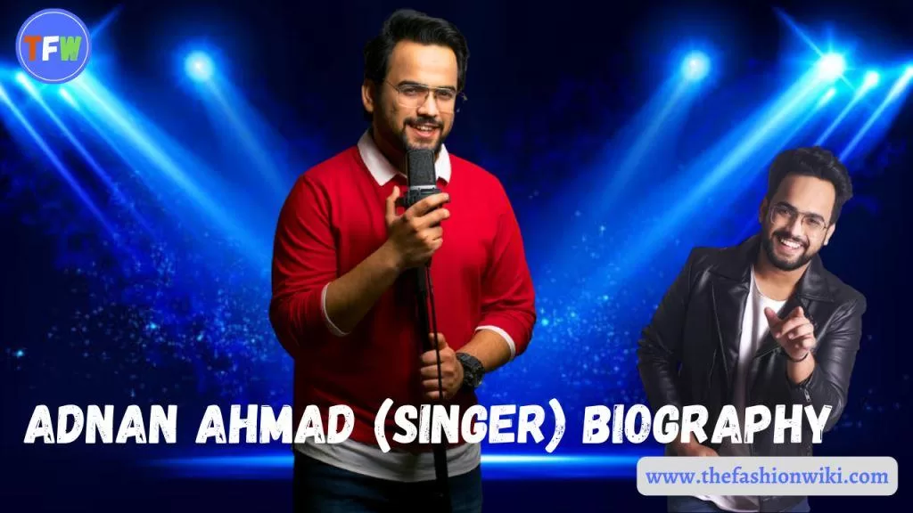 Adnan Ahmad (Singer) Biography, Age, Height, Weight, Girlfriend